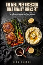 The Meal Prep Obsession That Finally Burns Fat: 100+ High Protein Low Carb Recipes + 30-day Plan to Build Muscle and Stay Full — Real Matching Photos, Honest Macros, No Fake Recipes