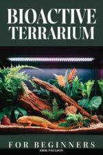 Bioactive Terrarium Setup for Beginners : a Complete Guide to Building, Planting, and Maintaining a Self-sustaining Bioactive Vivarium for Reptiles and Amphibians