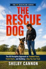 The Rescue Dog: the K9 Discipline Approach to Troubled Pasts, Fresh Starts, and Building a Dog You Can Trust K9 Discipline Series Book