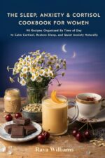The Sleep, Anxiety & Cortisol Cookbook for Women: 90 Recipes Organized by Time of Day to Calm Cortisol, Restore Sleep, and Quiet Anxiety Naturally