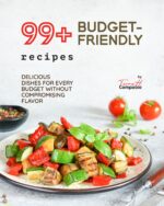 99+ Budget-friendly Recipes: Delicious Dishes for Every Budget Without Compromising Flavor