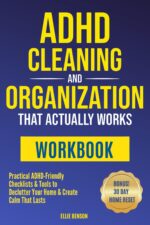 Adhd Cleaning and Organization That Actually Works Workbook: Practical Adhd-friendly Checklists & Tools to Declutter Your Home and Create Calm That Lasts Life
