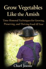 Grow Vegetables Like the Amish: Time-honored Techniques for Growing, Preserving, and Thriving Food All Year Plants, And