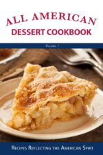 All American Dessert Cookbook: Recipes Reflecting the American Spirt American