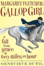 Margaret Fletcher Gallop Girl: a Fall From Grace at Forty Miles an Hour