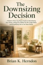 The Downsizing Decision: a Senior’s Room-by-room Guide to Decluttering Your Home, Letting Go of What You No Longer Need, and Simplifying Life for the Years Ahead
