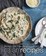 Italian Recipes: Delicious Italian Recipes in an Easy Italian Cookbook
