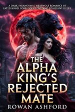 The Alpha King's Rejected Mate: a Dark Paranormal Werewolf Romance of Fated Bond, Forbidden Love, and Possessive Ruler Ironpeak Chronicles Book