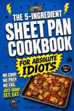 The 5-ingredient Sheet Pan Cookbook for Absolute Idiots: No Chop. No Prep. No Fail. Just Dump, Set, Eat. Absolute Idiot's Kitchen