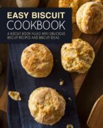 Easy Biscuit Cookbook: a Biscuit Book Filled With Delicious Biscuit Recipes and Biscuit Ideas