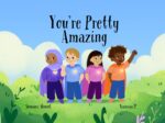 You're Pretty Amazing: a Rhyming Children's Picture Book to Grow Confidence, Self-esteem and Inner Beauty