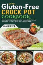 Effortless Gluten-free Crock Pot Cookbook: 100 Easy, Healthy & Delicious Slow Cooker Recipes for Busy Families and Stress-free Everyday Meals