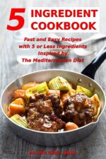 5 Ingredient Cookbook: Fast and Easy Recipes With 5 or Less Ingredients Inspired by the Mediterranean Diet: Everyday Cooking for Busy People on a Budget Cooking And
