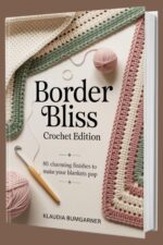 Border Bliss: Crochet Editio: 80 Charming Finishes to Make Your Blankets Pop
