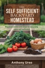 The Self Sufficient Backyard Homestead: a Practical Guide to Growing Food, Raising Animals, and Building Resilience
