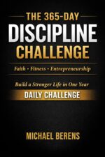 The 365-day Discipline Challenge: Faith, Fitness, and Entrepreneurship: Build a Stronger Life in One Year