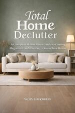 Total Home Declutter: a Complete Home Reset Guide to Getting Organized and Creating a Stress Free Home
