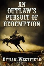 An Outlaw's Pursuit of Redemption: a Historical Western Adventure Novel of the Lawless