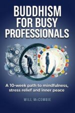 Buddhism for Busy Professionals: a 10-week Path to Mindfulness, Stress Relief and Inner Peace Modern Path