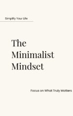 The Minimalist Mindset: How to Declutter Your Home, Simplify Your Life, and Focus on What Truly Matters