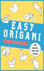 Easy Origami Animals for Adults, Kids and Teens : Featuring 22 Simple Projects Animals With Detailed Step-by-step Instructions