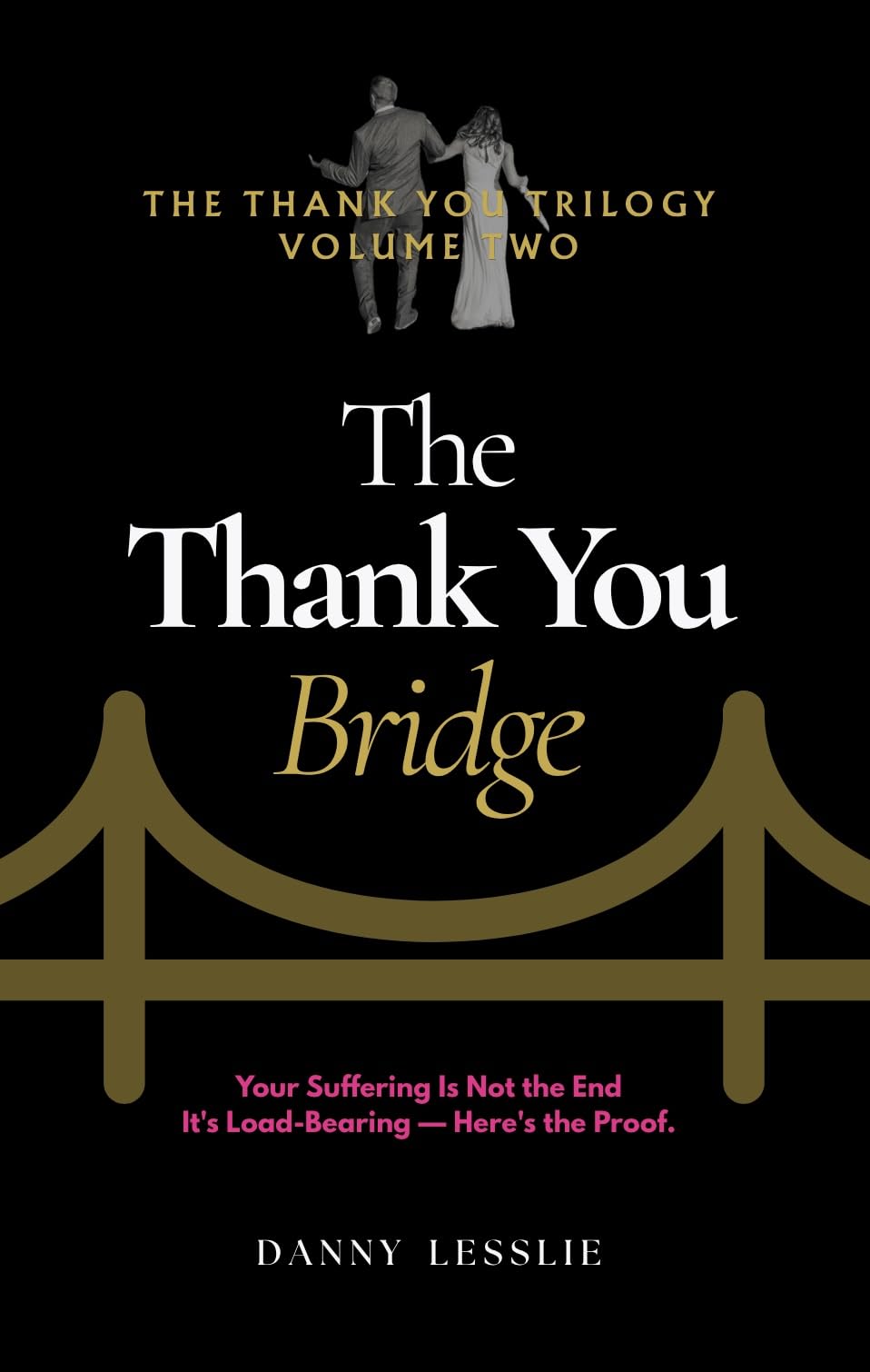 The Thank You Bridge: Your Suffering Is Not the End, It's Load-bearing--here's the Proof Thank You Trilogy Book