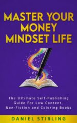 Master Your Money Mindset Life: the Ultimate Self-publishing Guide for Low Content, Non-fiction and Coloring Books