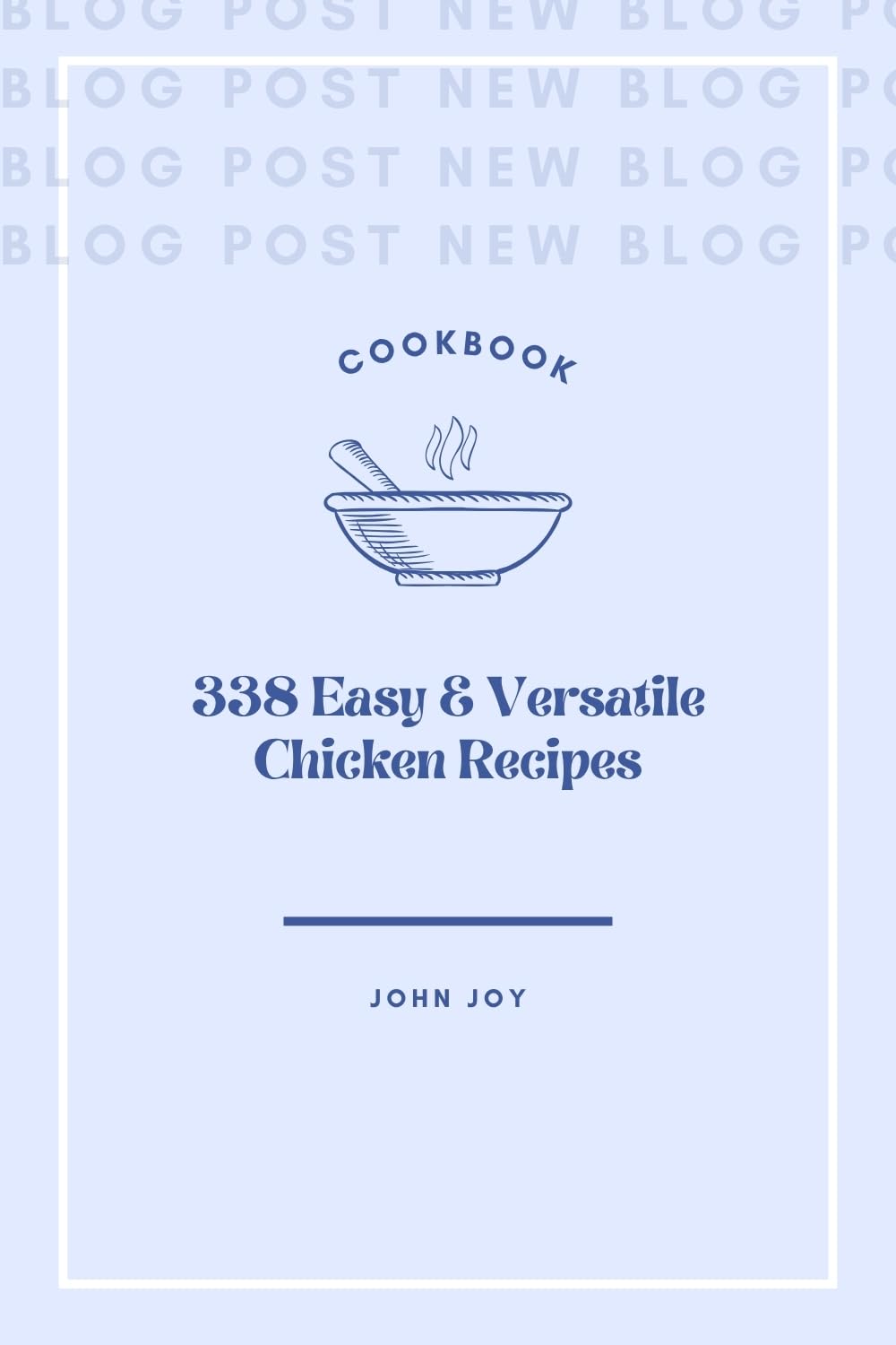 The Everyday Chicken Cookbook: 338 Easy & Versatile Chicken Recipes for Every Night of the Week Recipes Book