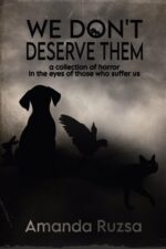 We Don’t Deserve Them: a Collection of Horror