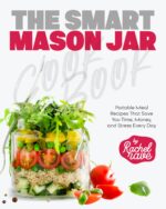The Smart Mason Jar Cookbook: Portable Meal Recipes That Save You Time, Money, and Stress Every Day