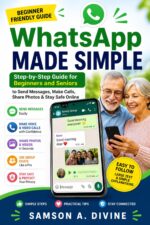 Whatsapp Made Simple for Beginners and Seniors: Send Messages, Make Video Calls, Share Photos, and Stay Safe Online Guide