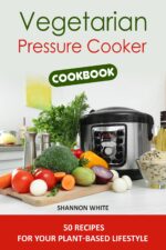 Vegetarian Pressure Cooker Cookbook: 50 Recipes for Your Plant-based Lifestyle
