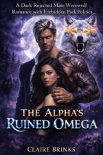 The Alpha's Ruined Omega : a Dark Rejected Mate Werewolf Romance With Forbidden Pack Politics Harrow's Edge Book