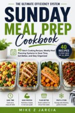 Sunday Meal Prep Cookbook: 40 Batch Cooking Recipes, Weekly Meal Planning Systems to Save Time, Eat Better, and Stay Organized