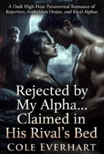 Rejected by My Alpha… Claimed in His Rival's Bed: a Dark High-heat Paranormal Romance of Rejection, Forbidden Desire, and Rival Alphas