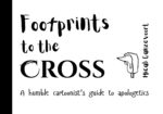 Footprints to the Cross: a Humble Cartoonist’s Guide to Apologetics