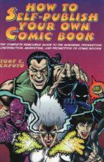 How to Self-publish Your Own Comic Book: the Complete Resource Guide to the Business, Production, Distribution, Marketing and Promotion of Comic Books