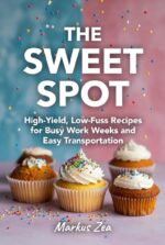 The Sweet Spot: High-yield, Low-fuss Recipes for Busy Work Weeks and Easy Transportation