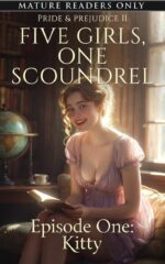 Five Girls, One Scoundrel - Episode One - Kitty: a Deliciously Erotic Sequel to Pride and Prejudice, Brimming With Regency Wit, Wickedness and Romance, Based on the Classic Novel by Jane Austen