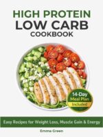 High Protein Low Carb Cookbook: Easy Recipes for Weight Loss, Muscle Gain & Energy With a 14-day Meal Plan