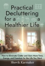 Practical Decluttering for a Healthier Life : How to Eliminate Clutter and Gain More Time, Energy, and Freedom for the Life You Want