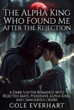 The Alpha King Who Found Me After the Rejection: a Dark Shifter Romance With Rejected Mate, Possessive Alpha King, and Dangerous Desire
