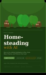 Homesteading With Ai: How to Use Artificial Intelligence to Plan, Grow, Raise, Preserve, and Thrive on Your Land