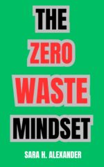 The Zero Waste Mindset: How to Limit Waste in the Household, With 200 Tips and Tricks for Sustainable Living