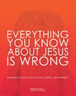 Everything You Know About Jesus Is Wrong: Reclaiming Jesus From Culture, Politics and Religion Unedited Book