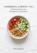 5 Ingredients, 15 Minutes - Vol. 1: 100 Fast and Wholesome Recipes for Everyday Success Efficiency Kitchen