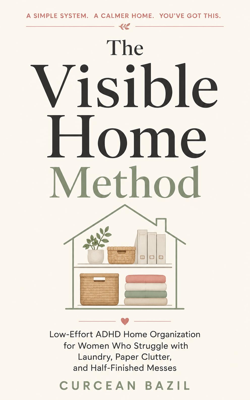 The Visible Home Method: Low-effort Adhd Home Organization for Women Who Struggle With Laundry, Paper Clutter, and Half-finished Messes
