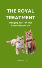 The Royal Treatment: Indulging Your Pet With Extraordinary Care Care for Pets Book
