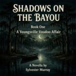 Shadows on the Bayou: a Youngsville Voodoo Affair on the Bayou Book One a Youngsville Voodoo Affair a Novella by Sylvester Murray