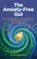 The Anxiety-free Gut: Heal Your Microbiome, Calm Your Mind: a 4-week Meal Plan to Rewire the Gut-brain Axis